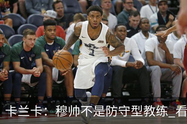卡兰卡：穆帅不是防守型教练 看看他当年多恐怖吧